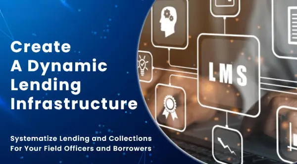 Create a Dynamic Lending Infrastructure: Systematize Lending & Collections for Your Field Officers and Borrowers 1 Dynamic Lending Infrastructure
